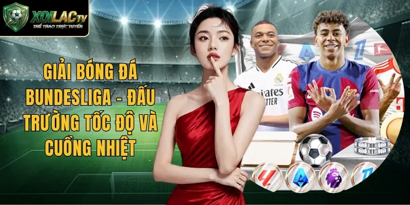 Giải Bóng Đá Bundesliga – Đấu Trường Tốc Độ Và Cuồng Nhiệt